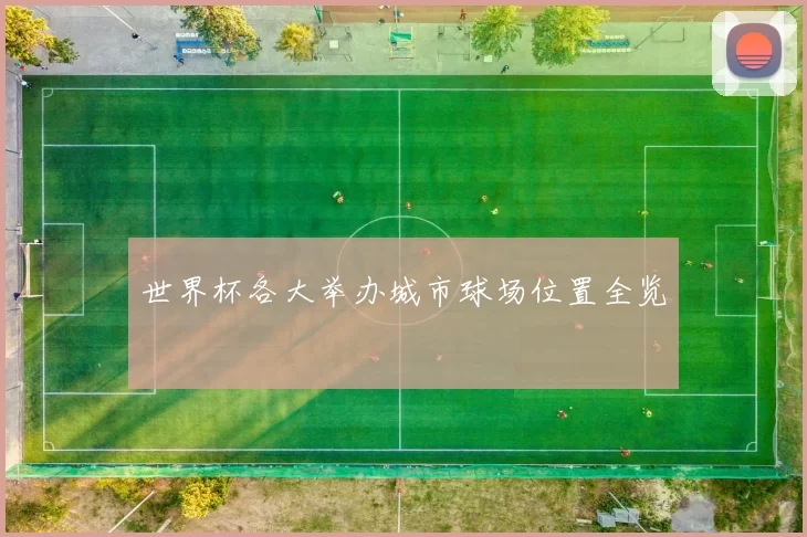 世界杯各大举办城市球场位置全览