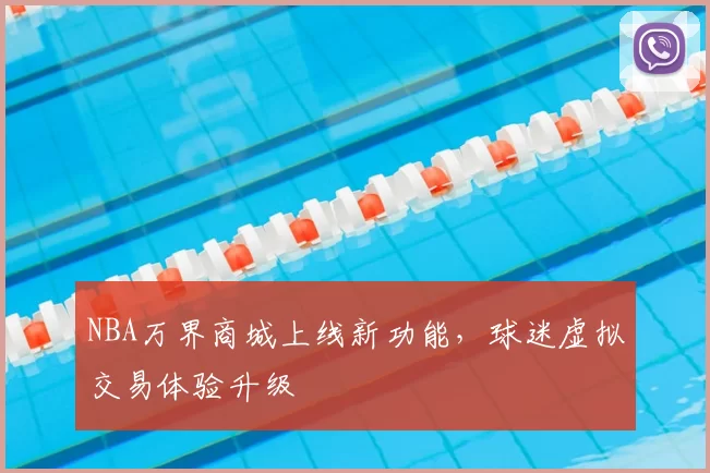 NBA万界商城上线新功能,球迷虚拟交易体验升级