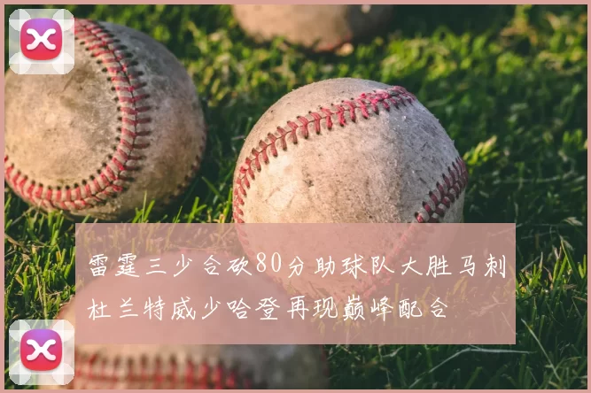 雷霆三少合砍80分助球队大胜马刺杜兰特威少哈登再现巅峰配合