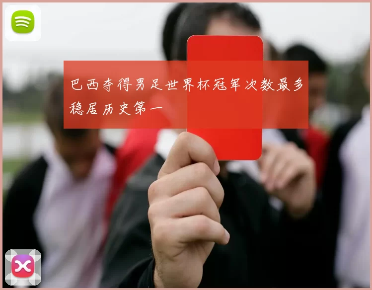 巴西夺得男足世界杯冠军次数最多稳居历史第一